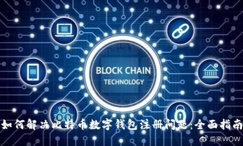 如何解决比特币数字钱包注册问题：全面指南