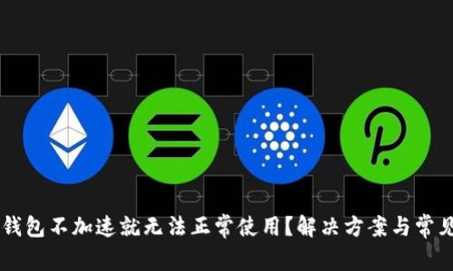 为什么TP钱包不加速就无法正常使用？解决方案与常见问题解析