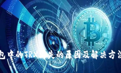 TP钱包中的TRX消失的原因及解决方法解析