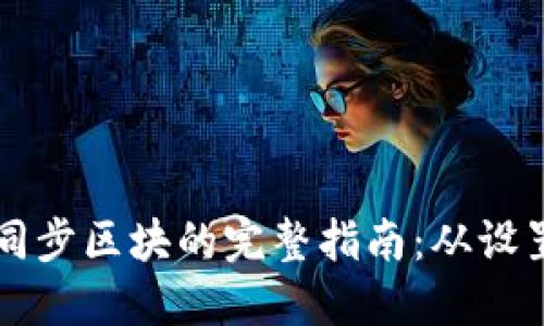 以太坊钱包同步区块的完整指南：从设置到故障排除