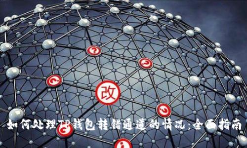 如何处理TP钱包转错通道的情况：全面指南