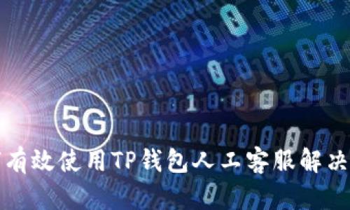 如何有效使用TP钱包人工客服解决问题