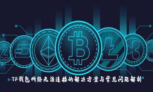 TP钱包网络无法连接的解决方案与常见问题解析
