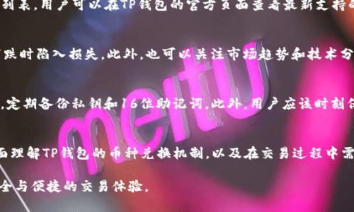   TP钱包的币洗牌：如何安全有效地进行币种兑换？ / 
 guanjianci TP钱包, 币种兑换, 数字货币, 钱包安全 /guanjianci 

引言
随着数字货币的崛起，越来越多的人开始关注并使用各类数字钱包。TP钱包作为一种流行的数字货币钱包，因其便利性和安全性而受到欢迎。然而，很多用户对TP钱包内的币种兑换功能存在疑问，特别是在如何安全有效地进行兑换方面。这篇文章将深入探讨TP钱包的币种兑换，提供实用的建议和注意事项。

TP钱包简介
TP钱包是一个多功能的数字货币钱包，支持多种主流数字货币的存储和交易。它不仅可以存储用户的数字资产，还提供了方便的兑换功能，用户可以在钱包内将一种币兑换为另一种币。TP钱包以其用户友好的界面和高效的交易能力受到用户的青睐，为数字货币的交易和管理提供了便利。

TP钱包的币种兑换功能
TP钱包的币种兑换功能是其一大亮点，用户可以轻松地在不同的数字货币之间进行转换。兑换过程通常是即时的，用户只需选择要兑换的币种、输入兑换数量，系统便会自动计算出兑换后的金额，以及相应的手续费。

如何在TP钱包中进行币种兑换
在TP钱包进行币种兑换的步骤非常简单。用户首先需要打开钱包，进入“交易”或“兑换”页面。在这里，可以选择要兑换的数字货币，输入兑换的金额，确认兑换信息后，点击确认按钮，即可完成兑换。

币种兑换的费用和限额
在进行币种兑换时，用户需要注意相关的费用和限额。TP钱包在进行每次交易时会收取一定的手续费，具体费用根据市场行情有所不同。另外，部分币种的兑换可能设有最低兑换金额，用户在进行交易前应仔细阅读相关条款以避免不必要的损失。

TP钱包的安全性
安全性是任何数字货币钱包的重要考量。TP钱包在安全设计上采取了多项措施，包括数据加密、私钥管理等。用户在使用TP钱包时，应确保更新到最新版本，以获得最新的安全保护措施。同时，建议用户开启二步验证，以增加账户安全性，防止未经授权的访问。

可能遇到的问题与解决方案
1. 如何解决交易延迟的问题？
在进行币种兑换时，用户有时可能会遇到交易延迟的问题。这通常是由于网络拥堵或交易池排队导致的。若出现此问题，用户可以通过刷新页面或重新提交交易来解决。此外，可以关注TP钱包的官方社交媒体，以获得关于系统维护和技术问题的最新信息。

2. 如果我不小心输入了错误的兑换金额，如何处理？
如果用户在TP钱包中不小心输入了错误的兑换金额，最重要的行为是立即停止交易。如果交易尚未完成，用户可以直接取消交易。若交易已经完成，用户可以考虑再次进行兑换以得到正确的金额。此外，还可以联系TP钱包的客服，以寻求更多帮助。

3. TP钱包支持哪些主要币种的兑换？
TP钱包支持多种主流数字货币的兑换，例如比特币、以太坊、瑞波币等。为了确保用户能够自由选择，TP钱包不断更新其支持的币种列表。用户可以在TP钱包的官方页面查看最新支持的币种信息，确保他们能进行想要的兑换。

4. 币种兑换时的价格波动如何应对？
数字货币市场波动剧烈，用户在进行币种兑换时应对价格波动保持警惕。可以采用限价单功能设置最低接受价格，以避免在价格下跌时陷入损失。此外，也可以关注市场趋势和技术分析，从而更好地把握时机进行交易。

5. 如何提高TP钱包的安全性？
为了提高TP钱包的安全性，用户可以采取以下措施：开启二步验证，定期更改密码，避免在公共网络下进行交易，保持应用程序更新，定期备份私钥和16位助记词。此外，用户应该时刻保持警惕，防止钓鱼攻击和诈骗。通过这些方法，用户能够增强TP钱包的安全性，保护自身的数字资产。

总结
TP钱包作为一种便捷、安全的数字货币交易工具，为用户提供了高效的币种兑换功能。通过本文的详细介绍，希望能够帮助用户全面理解TP钱包的币种兑换机制，以及在交易过程中需要注意的各种问题。作为数字货币用户，持续学习和了解市场动态，以便在这个迅速发展的市场中保护自己的资产，显得尤为重要。

最终，用户对TP钱包的币种兑换功能的理解可以帮助其在处理数字资产时更得心应手。希望大家在使用TP钱包的过程中享受到安全与便捷的交易体验。