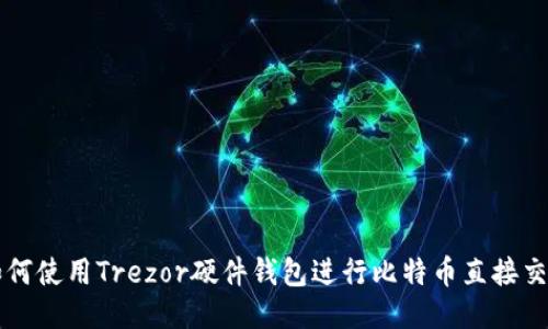 如何使用Trezor硬件钱包进行比特币直接交易