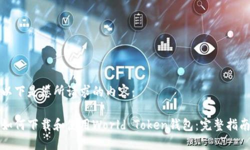 以下是您所请求的内容：

如何下载和使用World Token钱包：完整指南