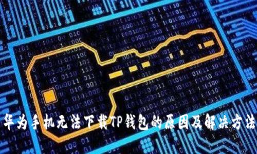 华为手机无法下载TP钱包的原因及解决方法