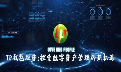 TP钱包融资：探索数字资产管理的新机遇