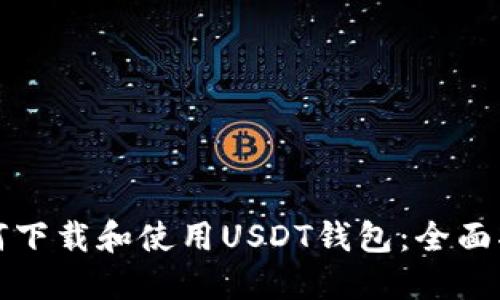 如何下载和使用USDT钱包：全面指南