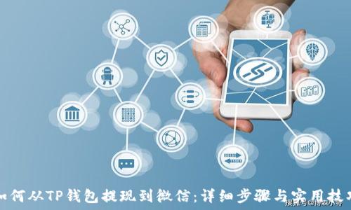   
如何从TP钱包提现到微信：详细步骤与实用技巧