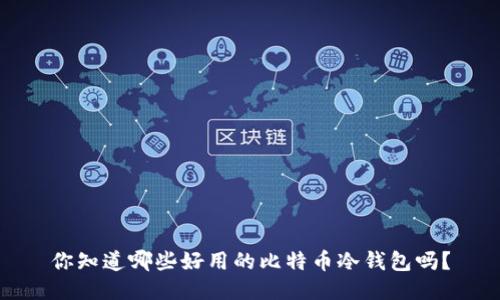 你知道哪些好用的比特币冷钱包吗？