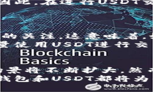    TP钱包中的USDT币，有人收吗？  / 
 guanjianci  TP钱包, USDT, 加密货币, 数字资产  /guanjianci 

引言：TP钱包与USDT的世界
在加密货币的浪潮中，TP钱包逐渐成为了许多用户的首选。它不仅支持多种数字资产，还便于用户进行各种交易。尤其是USDT（美元稳定币），在数字资产交易中扮演着重要角色。但对于很多新手朋友而言，关于TP钱包中的USDT是否有人收的问题，往往存在困惑。在接下来的内容中，我们将详细探讨这一话题。

TP钱包是什么？
TP钱包是一个多币种的链上钱包，支持多种加密货币的存储和交易。与传统的钱包相比，TP钱包的优势在于其用户友好的界面和强大的安全性。用户通过TP钱包可以方便地管理他们的数字资产，并参与各种区块链生态系统。

USDT的定义与用途
USDT（Tether）是一种稳定币，旨在将数字货币的价值与美元等法定货币挂钩。每个USDT的发行都是基于一个实际的美元资产进行支持。因此，USDT成为了数字货币市场中的一种“避风港”，特别是在市场波动剧烈的时候。用户通过TP钱包中的USDT，可以快速进行交易和价值储存，避免由价格波动带来的损失。

TP钱包中USDT的交易现状
那么在TP钱包中，用户能够找到USDT的买卖机会吗？答案是肯定的。随着USDT的广泛应用，越来越多的商家和用户愿意接受这种稳定币进行支付。
在许多加密货币交易所，USDT成为了主要的交易对。这意味着用户在TP钱包中拥有的USDT真的可以用来进行各种交易和支付，甚至在某些情况下，可以用来购买现实中的商品。

如何使用TP钱包进行USDT的交易？
在TP钱包中进行USDT交易的步骤相对简单。首先，你需要下载并安装TP钱包应用程序，并完成注册和身份验证。接着，你就可以通过钱包将USDT发送给其他用户或商家。
具体步骤如下：
ol
li打开TP钱包，选择USDT。/li
li点击“发送”选项，输入接收方的地址和金额。/li
li确认交易信息，提交交易。/li
li等待数分钟确认交易完成。/li
/ol
通过这些简单的步骤，TP钱包中的USDT就能够轻松实现转账和交易。

TP钱包中USDT的安全性
安全性是数字钱包至关重要的因素。在TP钱包中，用户可以享受到多重安全保护，包括加密技术和分布式存储。关于USDT的转账，TP钱包确保用户的资产安全，防止未授权访问和数据丢失。
用户也应加强自身的安全意识，定期更新密码，不随意分享私钥。在TP钱包中进行交易时，谨防钓鱼网站和其他诈骗手段的攻击。

TP钱包 USDT是否被广泛接受？
由于USDT的价格稳定性，许多商家开始接受这种稳定币进行商品交易。对于花费者来说，这意味着使用TP钱包中的USDT购买商品会变得更加简单。此外，许多在线平台和服务也支持USDT支付，扩大了其使用场景。
如果你正在寻找接受USDT支付的商家，可以通过官方网站或社交平台查询相关信息。随着使用案例的增多，估计未来会有更多商家接受USDT作为支付方式。

用户对USDT的看法
从用户的角度来看，USDT的受欢迎程度与其流动性和便利性息息相关。许多用户认为，通过TP钱包存储和交易USDT是一种高效的方式来管理他们的数字资产。尤其是在需要快速转换法币和数字资产时，USDT的稳定性使其成为一种理想选择。
当然，也有部分用户对USDT的中心化管理政策持有保留态度，他们担心资金的安全性和透明度问题。因此，了解USDT的背景和运作模式对于用户明确其风险至关重要。

可能的疑问一：TP钱包中的USDT交易会被限制吗？
对于这一问题，交易的限制主要取决于平台规定及法律法规。在某些国家和地区，由于加密货币政策的不同，TP钱包的功能可能会受到一定限制。因此，在进行USDT交易前，建议用户了解自己所在地区的加密货币相关法律规定。
同时，TP钱包本身也会遵循相关法律法规，用户在进行大额交易时，可能需要完成额外的身份验证措施，为保障交易的合规性和安全性。

可能的疑问二：在TP钱包中持有USDT有什么风险？
与所有投资一样，持有USDT也存在一定风险。尽管USDT的价值与美元挂钩，但它的发行公司Tether也曾遭遇过监管和透明度问题，这引发了市场的关注。这意味着，如果事情朝不利的方向发展，USDT的价值可能会受到影响。
此外，用户还需注意交易过程中潜藏的风险，特别是在高波动性的市场下，资产的快速变化可能导致意想不到的损失。为了降低风险，用户可以适量使用USDT进行交易，并不应将全部资产投入这一稳定币中。

总结：TP钱包与USDT的潜在可能性
综上所述，TP钱包中的USDT是一个强大的工具，不仅可以用于交易，还可以用于资产管理。随着越来越多的商家接受USDT作为支付方式，其应用场景将不断扩大。然而，用户在使用时需谨慎行事，了解市场动态，以便更好地保护自身资产。
希望本文能够解答你关于“TP钱包中USDT是否有人收？”的问题，并对相关的交易提供一些有价值的见解。无论是新手还是资深用户，正确运用TP钱包和USDT都将为你的数字资产管理带来更多便利。