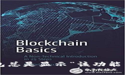 为什么我的TP钱包总是显示“该功能不支持当前地区”？