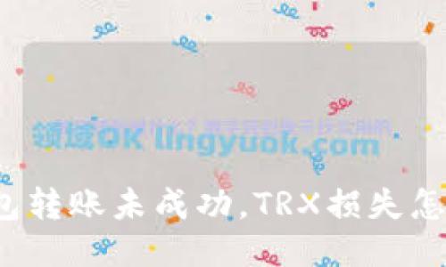 冷钱包转账未成功，TRX损失怎么办？