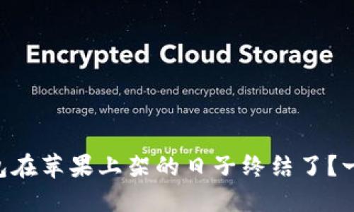 为什么TP钱包在苹果上架的日子终结了？一起来探讨吧！