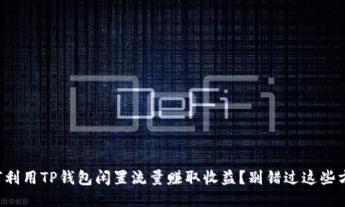 如何利用TP钱包闲置流量赚取收益？别错过这些方法！