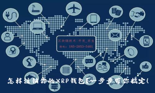 怎样注销你的XRP钱包？一步步带你搞定！