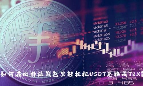 如何在比特派钱包里轻松把USDT兑换成TRX？