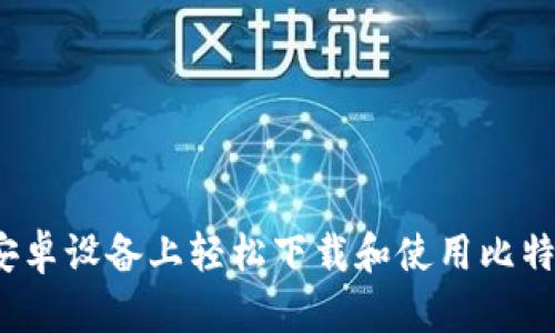 如何在安卓设备上轻松下载和使用比特币钱包？