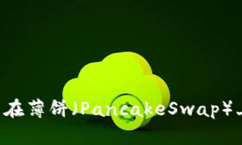为什么我的TP钱包在薄饼（PancakeSwap）上换币总是不成功？