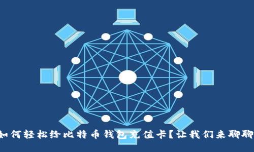 如何轻松给比特币钱包充值卡？让我们来聊聊！