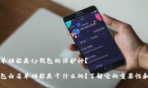 白名单功能是tp钱包的保护神？

tp钱包白名单功能是干什么的？了解它的重要性和应用