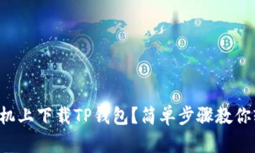 如何在手机上下载TP钱包？简单步骤教你轻松搞定！