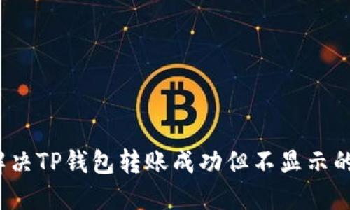 如何解决TP钱包转账成功但不显示的问题？