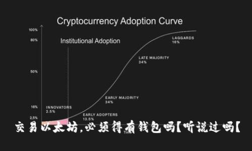 交易以太坊，必须得有钱包吗？听说过吗？
