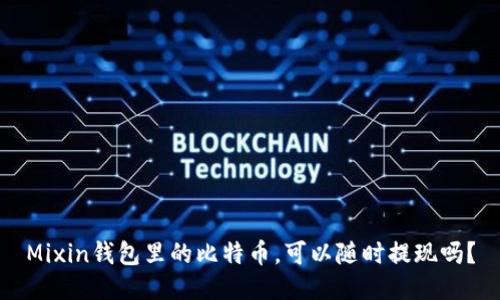 Mixin钱包里的比特币，可以随时提现吗？