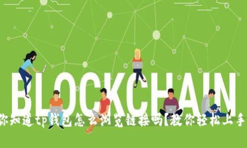 你知道tp钱包怎么浏览链接吗？教你轻松上手！