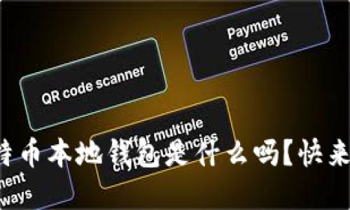 你知道比特币本地钱包是什么吗？快来了解一下！