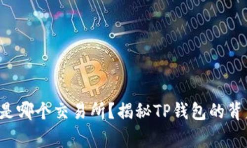 TP钱包是哪个交易所？揭秘TP钱包的背后故事！