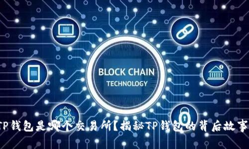 TP钱包是哪个交易所？揭秘TP钱包的背后故事！