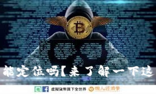 USDT钱包能定位吗？来了解一下这个问题吧！