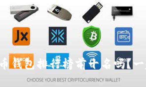 你知道比特币钱包排行榜前十名吗？一起来看看吧！