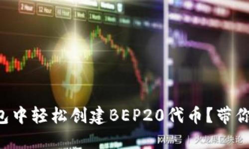 如何在TP钱包中轻松创建BEP20代币？带你一步一步走！