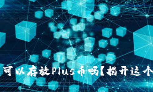 以太坊钱包可以存放Plus币吗？揭开这个问题的背后