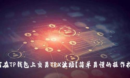 如何在TP钱包上交易TRX波场？简单易懂的操作指南！
