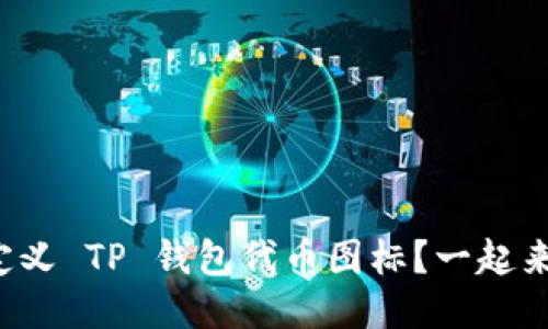 如何自定义 TP 钱包代币图标？一起来看看吧！
