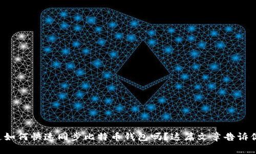 想知道如何快速同步比特币钱包吗？这篇文章告诉你秘诀！