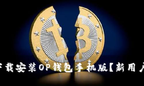 如何轻松下载安装OP钱包手机版？新用户必看指南！