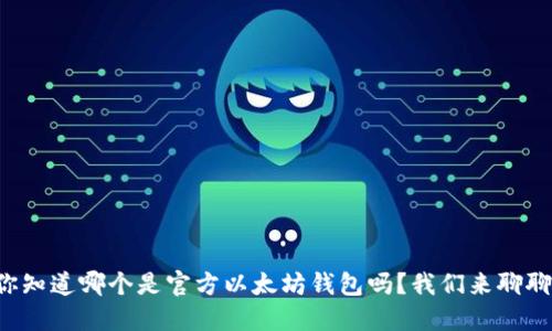 你知道哪个是官方以太坊钱包吗？我们来聊聊！