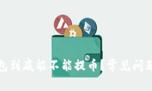 TP钱包到底能不能提币？常见问题解答