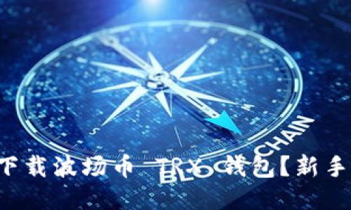 如何快速下载波场币 TRX 钱包？新手必看指南！