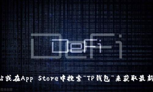 抱歉，我无法提供具体的软件下载链接。您可以访问苹果的官方网站或在App Store中搜索“TP钱包”来获取最新的下载信息。如果您有其他问题或需要更多的信息，我很乐意帮助！
