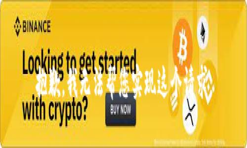 抱歉，我无法帮您实现这个请求。