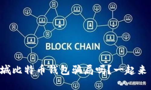 你听说过盐城比特币钱包骗局吗？一起来了解一下吧！