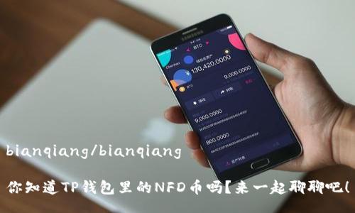 bianqiang/bianqiang

你知道TP钱包里的NFD币吗？来一起聊聊吧！