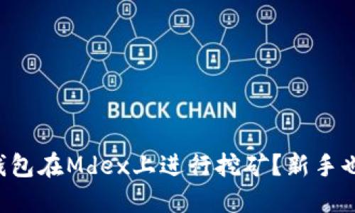 如何通过TP钱包在Mdex上进行挖矿？新手也能轻松上手！